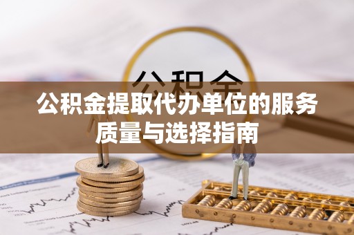丰镇公积金提取代办单位的服务质量与选择指南