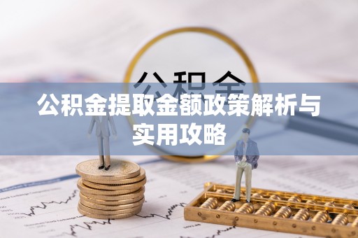 丰镇公积金提取金额政策解析与实用攻略