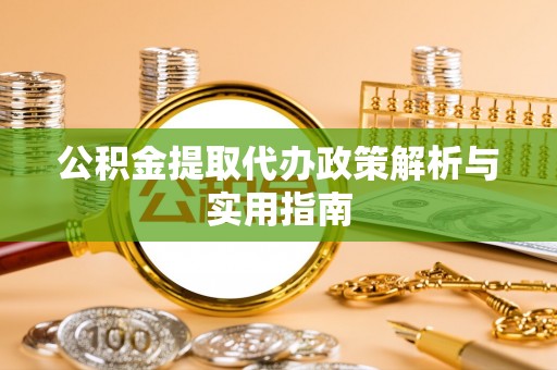 丰镇公积金提取代办政策解析与实用指南