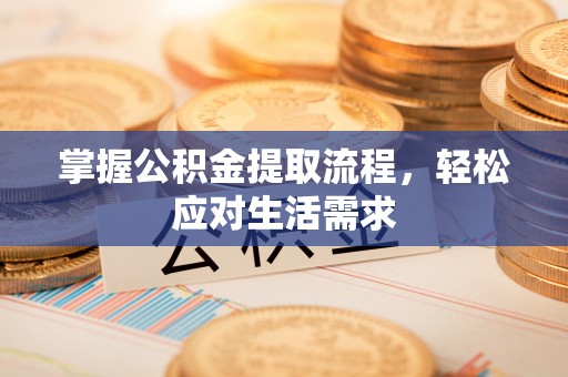 丰镇掌握公积金提取流程，轻松应对生活需求