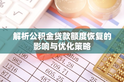 丰镇解析公积金贷款额度恢复的影响与优化策略
