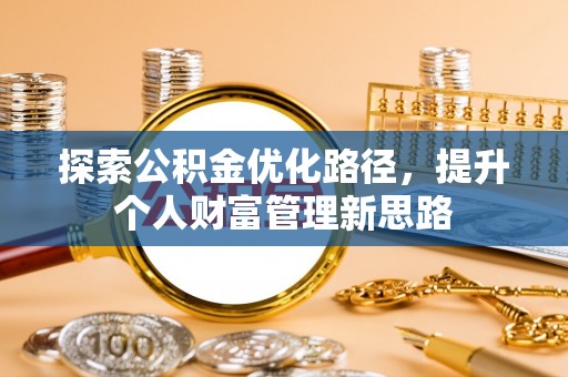 丰镇探索公积金优化路径，提升个人财富管理新思路