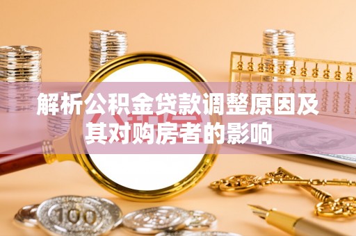 丰镇解析公积金贷款调整原因及其对购房者的影响