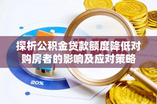 丰镇探析公积金贷款额度降低对购房者的影响及应对策略