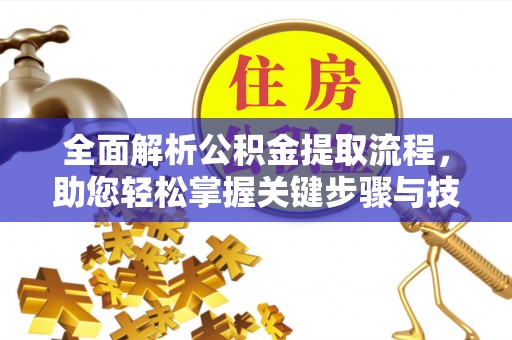 丰镇全面解析公积金提取流程，助您轻松掌握关键步骤与技巧