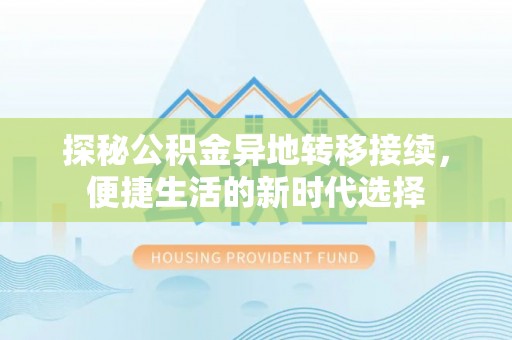 丰镇探秘公积金异地转移接续，便捷生活的新时代选择