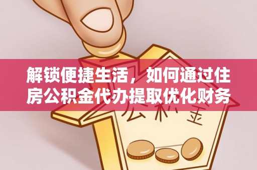 丰镇解锁便捷生活，如何通过住房公积金代办提取优化财务规划