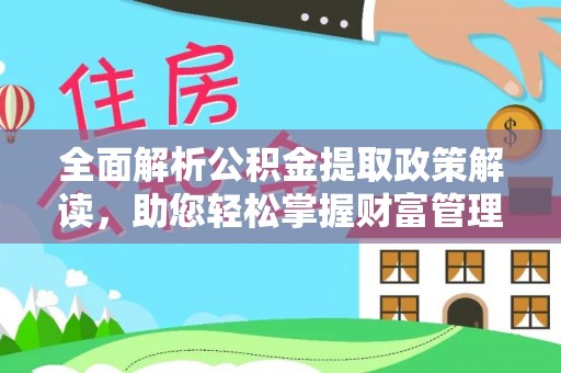 丰镇全面解析公积金提取政策解读，助您轻松掌握财富管理新方向