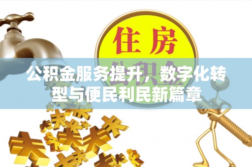 丰镇公积金服务提升，数字化转型与便民利民新篇章