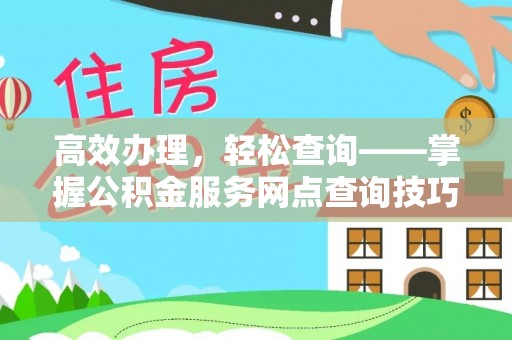 丰镇高效办理，轻松查询——掌握公积金服务网点查询技巧