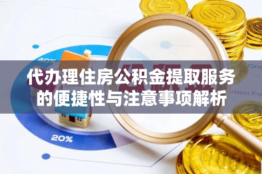 丰镇代办理住房公积金提取服务的便捷性与注意事项解析