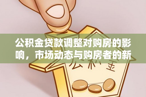 丰镇公积金贷款调整对购房的影响，市场动态与购房者的新选择