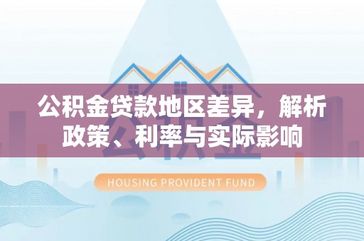 丰镇公积金贷款地区差异，解析政策、利率与实际影响