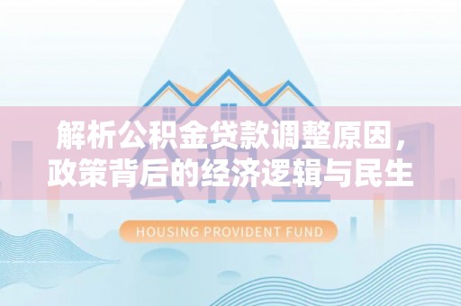 丰镇解析公积金贷款调整原因，政策背后的经济逻辑与民生影响