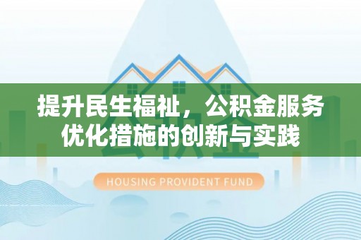 丰镇提升民生福祉，公积金服务优化措施的创新与实践