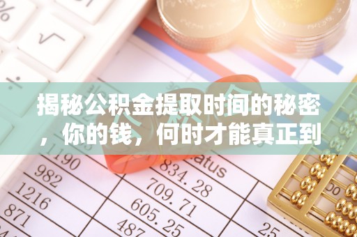 丰镇揭秘公积金提取时间的秘密，你的钱，何时才能真正到手？