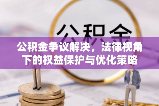 丰镇公积金争议解决，法律视角下的权益保护与优化策略