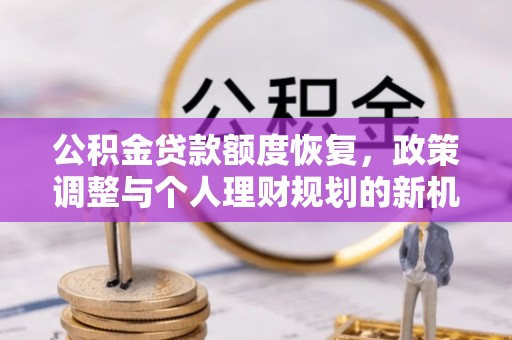 丰镇公积金贷款额度恢复，政策调整与个人理财规划的新机遇
