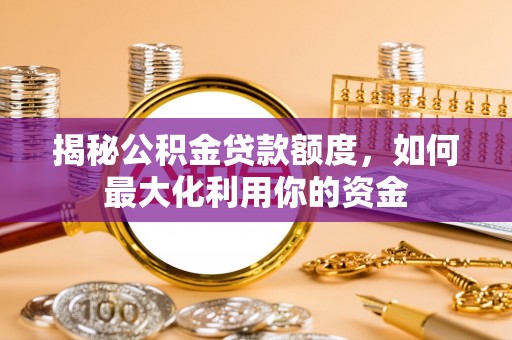 丰镇揭秘公积金贷款额度，如何最大化利用你的资金