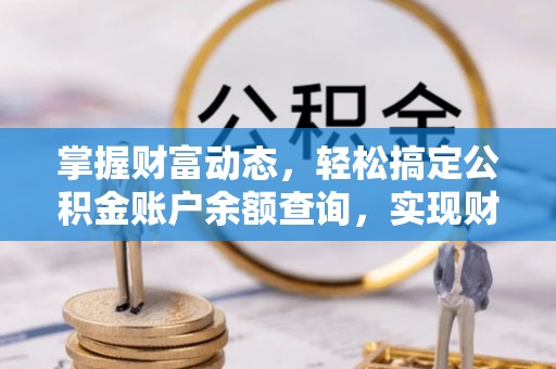 丰镇掌握财富动态，轻松搞定公积金账户余额查询，实现财务自由第一步