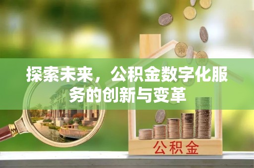丰镇探索未来，公积金数字化服务的创新与变革