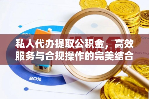 丰镇私人代办提取公积金，高效服务与合规操作的完美结合