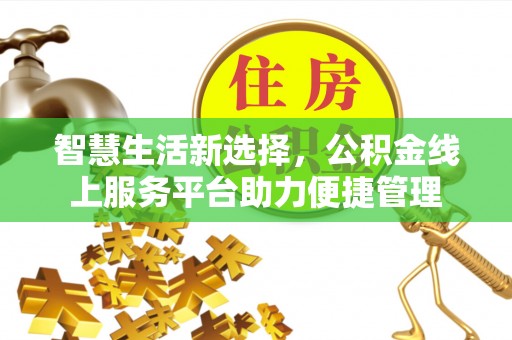 丰镇智慧生活新选择，公积金线上服务平台助力便捷管理