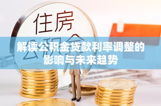 丰镇解读公积金贷款利率调整的影响与未来趋势