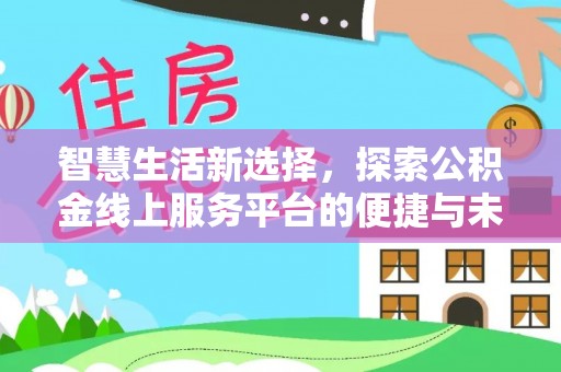 丰镇智慧生活新选择，探索公积金线上服务平台的便捷与未来