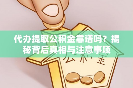 丰镇代办提取公积金靠谱吗？揭秘背后真相与注意事项