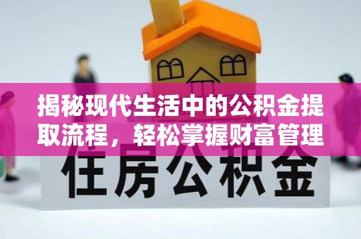 丰镇揭秘现代生活中的公积金提取流程，轻松掌握财富管理新技能