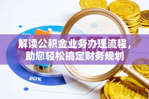 丰镇解读公积金业务办理流程，助您轻松搞定财务规划