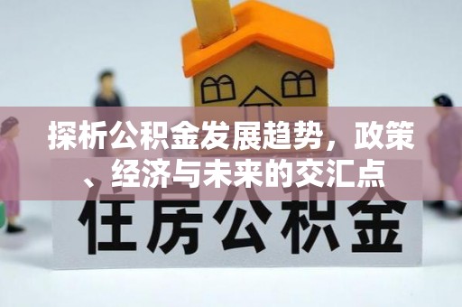 丰镇探析公积金发展趋势，政策、经济与未来的交汇点
