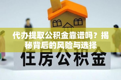 丰镇代办提取公积金靠谱吗？揭秘背后的风险与选择
