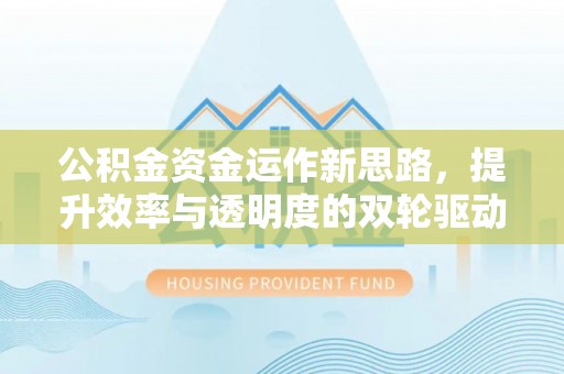 丰镇公积金资金运作新思路，提升效率与透明度的双轮驱动