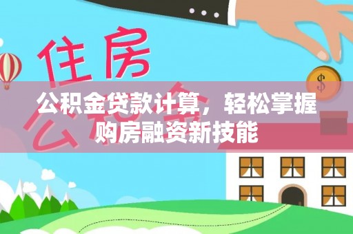 丰镇公积金贷款计算，轻松掌握购房融资新技能