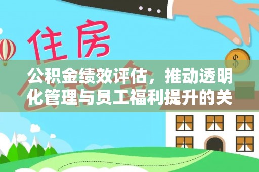 丰镇公积金绩效评估，推动透明化管理与员工福利提升的关键
