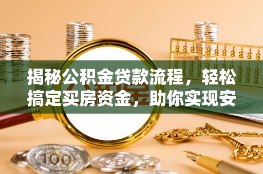 丰镇揭秘公积金贷款流程，轻松搞定买房资金，助你实现安居梦想