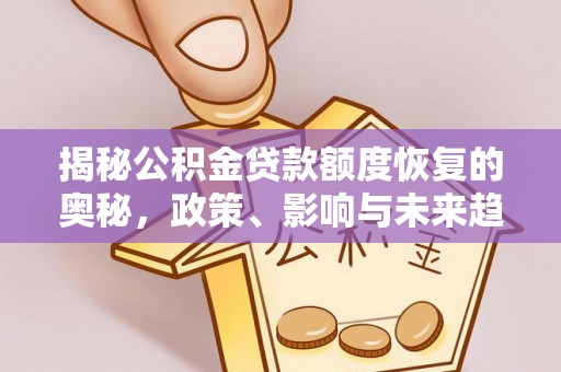 丰镇揭秘公积金贷款额度恢复的奥秘，政策、影响与未来趋势