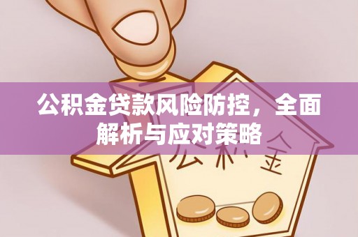 丰镇公积金贷款风险防控，全面解析与应对策略
