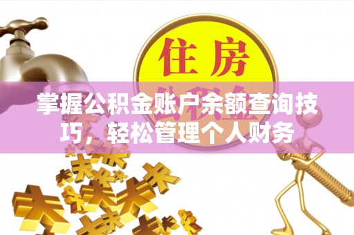 丰镇掌握公积金账户余额查询技巧，轻松管理个人财务