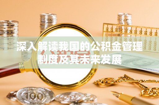 丰镇深入解读我国的公积金管理制度及其未来发展