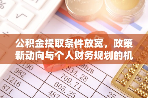丰镇公积金提取条件放宽，政策新动向与个人财务规划的机遇