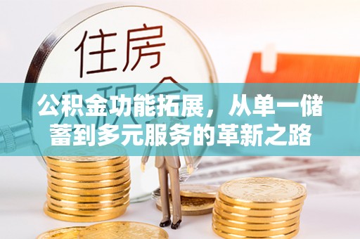 丰镇公积金功能拓展，从单一储蓄到多元服务的革新之路