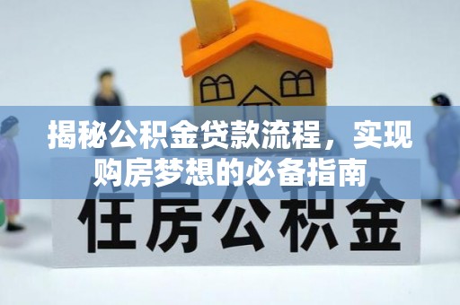 丰镇揭秘公积金贷款流程，实现购房梦想的必备指南