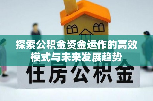 丰镇探索公积金资金运作的高效模式与未来发展趋势
