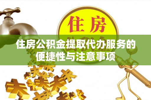 丰镇住房公积金提取代办服务的便捷性与注意事项