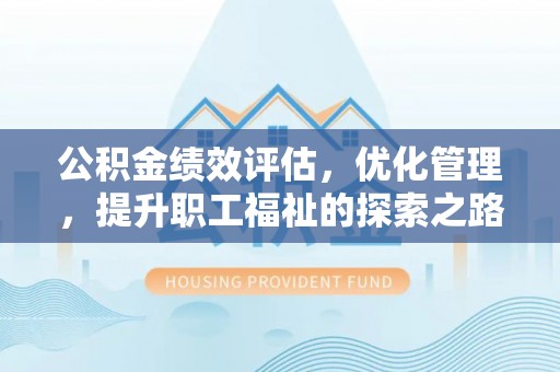 丰镇公积金绩效评估，优化管理，提升职工福祉的探索之路