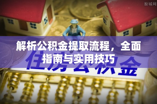 丰镇解析公积金提取流程，全面指南与实用技巧