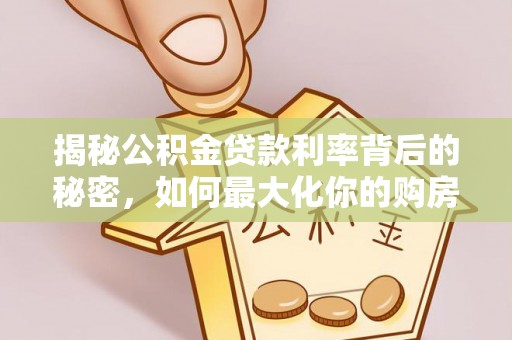 丰镇揭秘公积金贷款利率背后的秘密，如何最大化你的购房优势